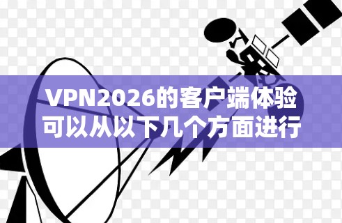 VPN2026的客户端体验可以从以下几个方面进行分析 VPN2026的客户端体验可以从以下几个方面进行分析