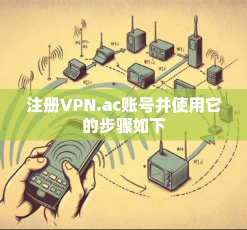 注册VPN.ac账号并使用它的步骤如下 注册VPN.ac账号并使用它的步骤如下