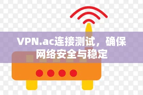 VPN.ac连接测试,确保网络安全与稳定 VPN.ac连接测试,确保网络安全与稳定