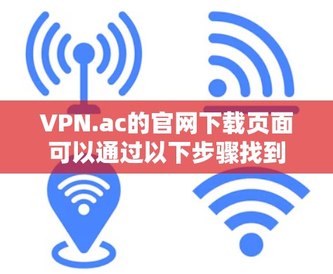 VPN.ac的官网下载页面可以通过以下步骤找到