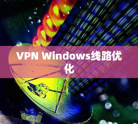 VPN Windows线路优化 VPN Windows线路优化