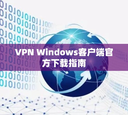 VPN Windows客户端官方下载指南 VPN Windows客户端官方下载指南