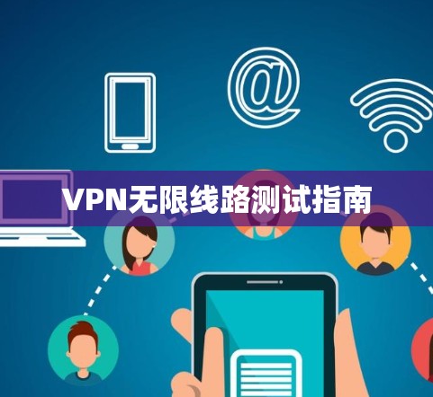 VPN无限线路测试指南 VPN无限线路测试指南