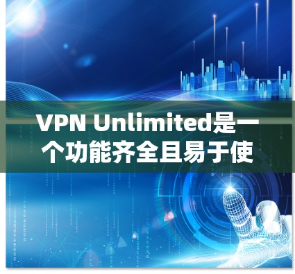 VPN Unlimited是一个功能齐全且易于使用的VPN服务,适合各种用户需求。以下是对其的详细分析 VPN Unlimited是一个功能齐全且易于使用的VPN服务,适合各种用户需求。以下是对其的详细分析