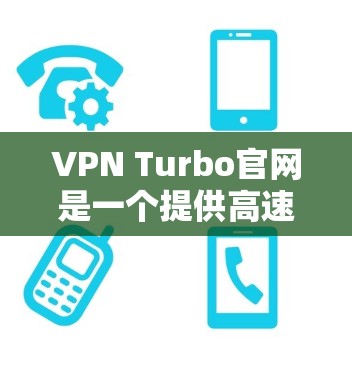 VPN Turbo官网是一个提供高速VPN加速器服务的平台,旨在帮助用户优化网络连接速度和隐私保护。以下是对该服务的详细分析
