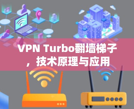 VPN Turbo翻墙梯子,技术原理与应用