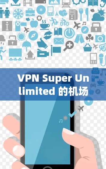 VPN Super Unlimited 的机场节点主要用于提供高性能的网络连接,确保数据安全和隐私保护。以下是对该机场节点的详细分析和总结