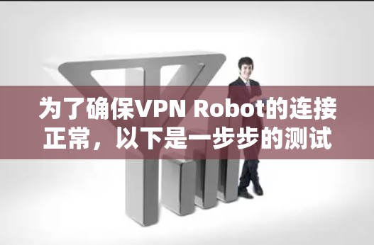 为了确保VPN Robot的连接正常,以下是一步步的测试指南