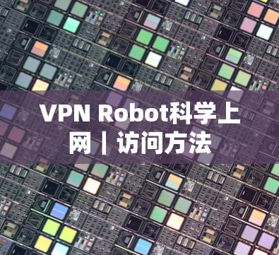 VPN Robot科学上网|访问方法