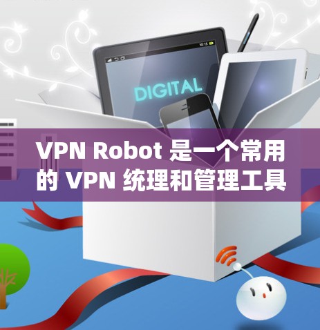 VPN Robot 是一个常用的 VPN 统理和管理工具,用户可以通过它来测试 VPN 节点的测速和线路质量。以下是关于如何进行 VPN 节点测速和线路测试的步骤和建议