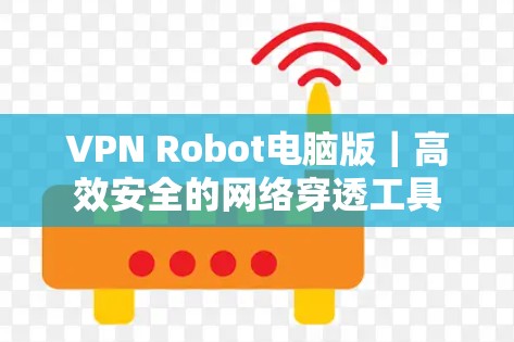 VPN Robot电脑版|高效安全的网络穿透工具