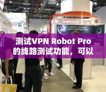 测试VPN Robot Pro的线路测试功能,可以按照以下步骤进行