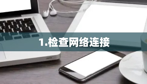 1.检查网络连接