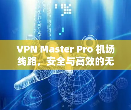 VPN Master Pro 机场线路,安全与高效的无缝连接