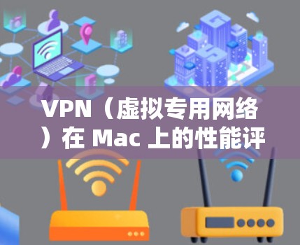 VPN(虚拟专用网络)在 Mac 上的性能评测通常会涉及到连接速度、连接稳定性、隐私保护、配置复杂性以及用户体验等多个方面。以下是一些常见的 VPN 性能评测指标和方法