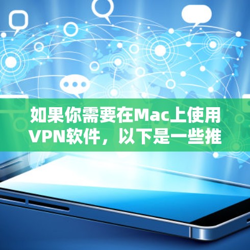如果你需要在Mac上使用VPN软件,以下是一些推荐的VPN服务和对应的Mac客户端