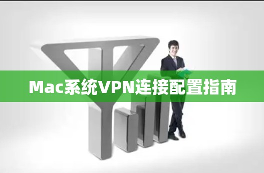 Mac系统VPN连接配置指南
