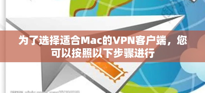 为了选择适合Mac的VPN客户端,您可以按照以下步骤进行 为了选择适合Mac的VPN客户端,您可以按照以下步骤进行