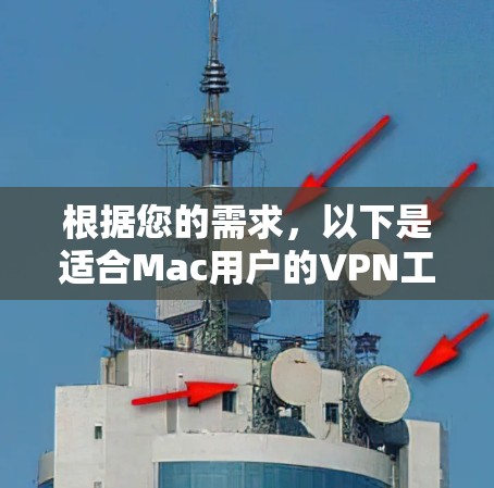 根据您的需求，以下是适合Mac用户的VPN工具推荐，分为免费和付费两类，供您选择