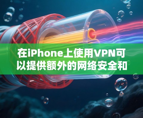 在iPhone上使用VPN可以提供额外的网络安全和隐私保护。以下是详细的步骤指南