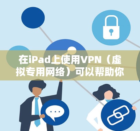在iPad上使用VPN(虚拟专用网络)可以帮助你访问被限制的网站或连接到公司网络。以下是使用VPN在iPad上的详细步骤