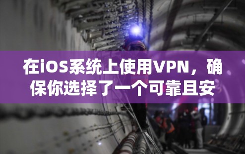 在iOS系统上使用VPN,确保你选择了一个可靠且安全的VPN应用程序,并且始终使用最新版本,以获得最佳的性能和安全性。以下是一些常用的VPN应用程序在iOS上的最新版本信息