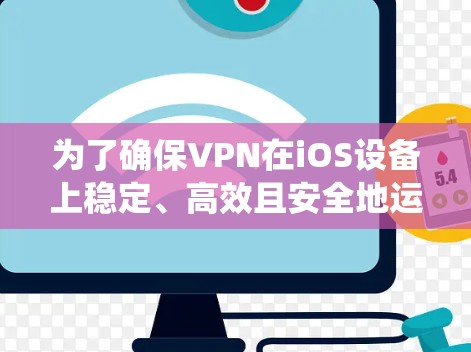 为了确保VPN在iOS设备上稳定、高效且安全地运行,以下是一份系统化的测试指南,帮助您顺利完成线路测试 为了确保VPN在iOS设备上稳定、高效且安全地运行,以下是一份系统化的测试指南,帮助您顺利完成线路测试