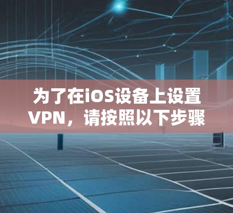 为了在iOS设备上设置VPN,请按照以下步骤操作