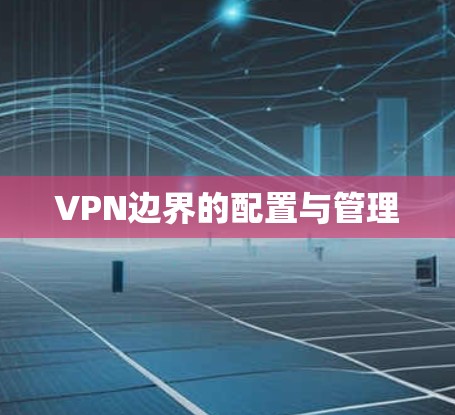 VPN边界的配置与管理