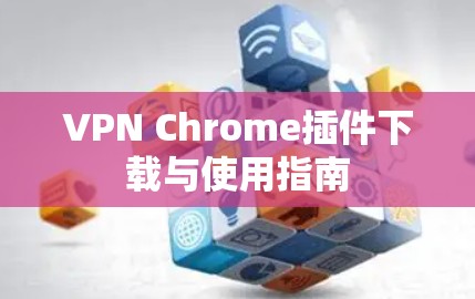VPN Chrome插件下载与使用指南