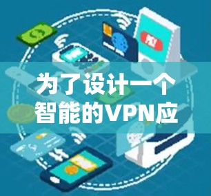 为了设计一个智能的VPN应用客户端,我可以分步骤进行