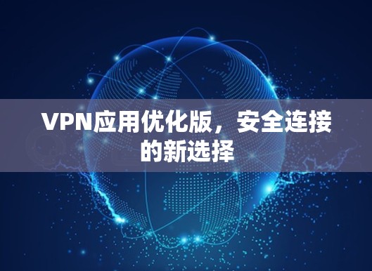 VPN应用优化版，安全连接的新选择