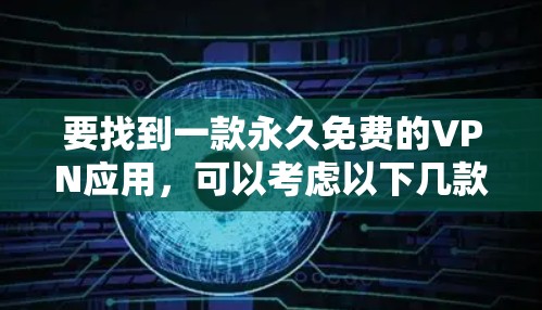 要找到一款永久免费的VPN应用,可以考虑以下几款选项 要找到一款永久免费的VPN应用,可以考虑以下几款选项