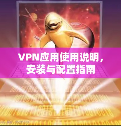 VPN应用使用说明，安装与配置指南