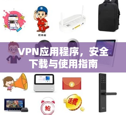 VPN应用程序,安全下载与使用指南