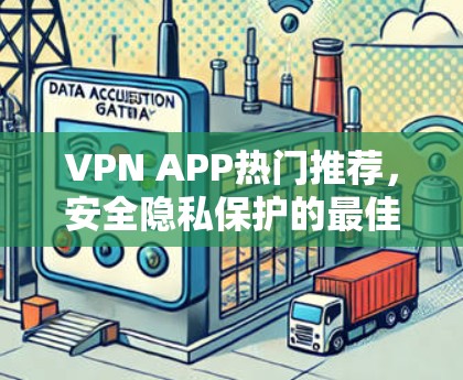 VPN APP热门推荐,安全隐私保护的最佳选择