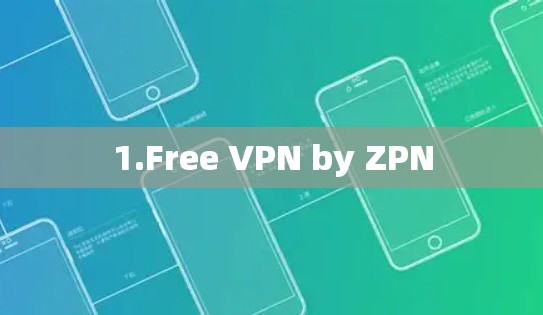 1.Free VPN by ZPN 1.Free VPN by ZPN