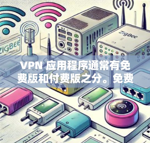 VPN 应用程序通常有免费版和付费版之分。免费版的 VPN 通常会有一些限制,比如速度限制、使用时间有限或广告缠绵。以下是一些常见的免费 VPN 应用程序 VPN 应用程序通常有免费版和付费版之分。免费版的 VPN 通常会有一些限制,比如速度限制、使用时间有限或广告缠绵。以下是一些常见的免费 VPN 应用程序