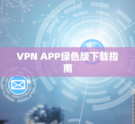 VPN APP绿色版下载指南