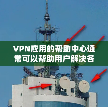 VPN应用的帮助中心通常可以帮助用户解决各种问题,比如登录问题、连接问题、账单问题等。以下是一些常见的VPN应用及其帮助中心链接