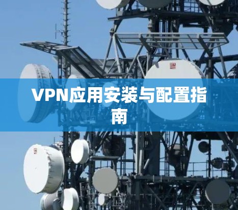 VPN应用安装与配置指南