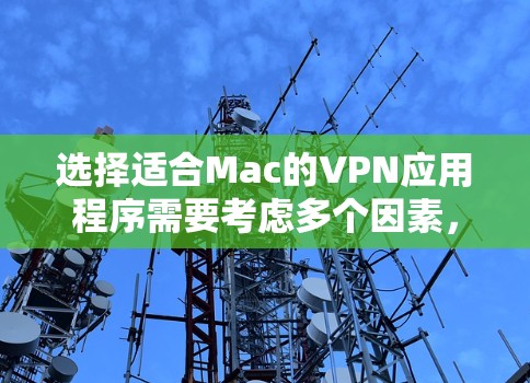 选择适合Mac的VPN应用程序需要考虑多个因素,以下是根据你的需求整理的步骤和推荐