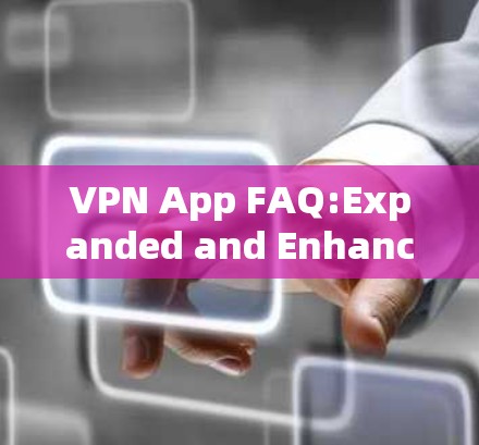 VPN App FAQ:Expanded and Enhanced Version