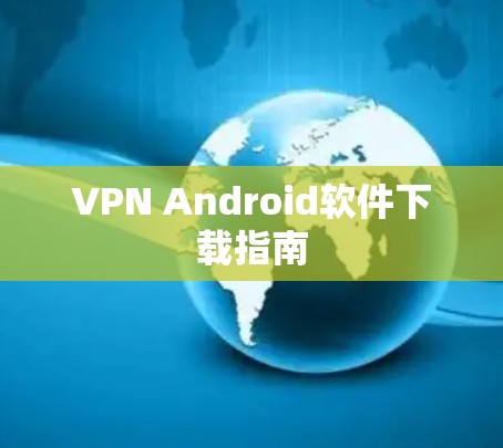 VPN Android软件下载指南
