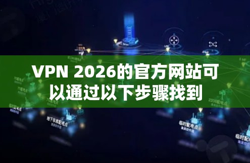VPN 2026的官方网站可以通过以下步骤找到