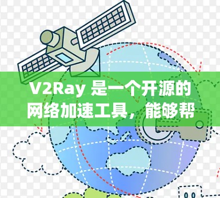 V2Ray 是一个开源的网络加速工具，能够帮助用户绕过网络限制，提升访问速度和稳定性。以下是使用 V2Ray 的分步指南