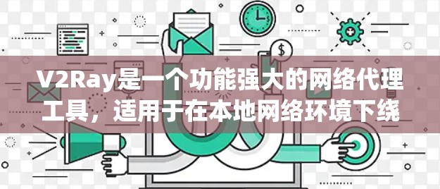 V2Ray是一个功能强大的网络代理工具,适用于在本地网络环境下绕过某些限制访问网站。以下是对V2Ray的详细测试和评估 V2Ray是一个功能强大的网络代理工具,适用于在本地网络环境下绕过某些限制访问网站。以下是对V2Ray的详细测试和评估
