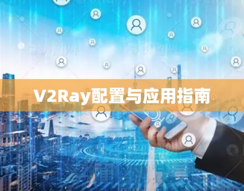 V2Ray配置与应用指南