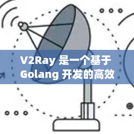 V2Ray 是一个基于 Golang 开发的高效网络代理工具,常用于绕过网络限制、保护隐私或访问受限网站。以下是使用 V2Ray 的基本方法和步骤 V2Ray 是一个基于 Golang 开发的高效网络代理工具,常用于绕过网络限制、保护隐私或访问受限网站。以下是使用 V2Ray 的基本方法和步骤