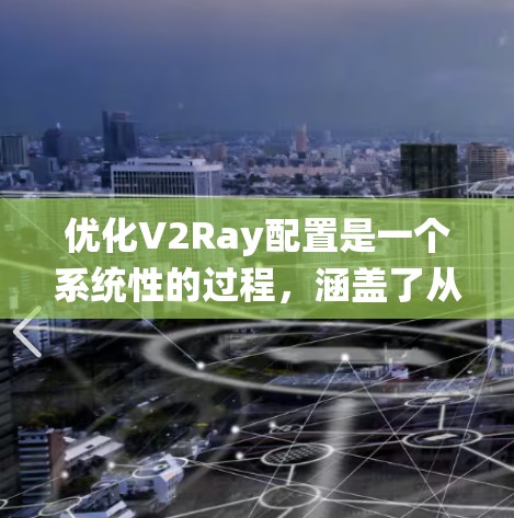 优化V2Ray配置是一个系统性的过程，涵盖了从基础配置到高级优化的多个方面。以下是分步的优化指南